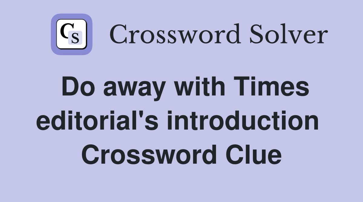 Do away with Times editorial's introduction  Crossword Clue