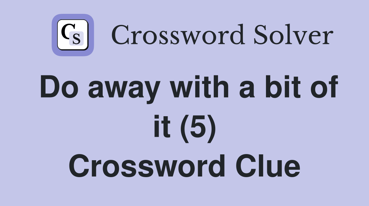 Do away with a bit of it (5) Crossword Clue