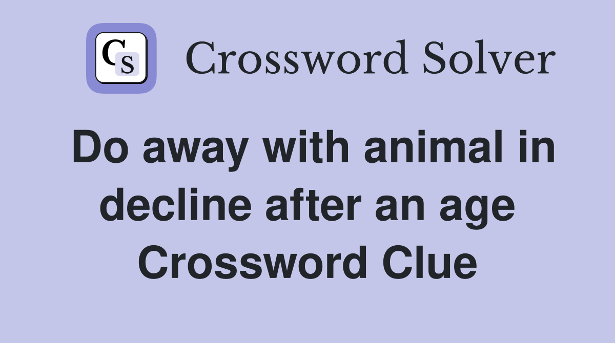 Do away with animal in decline after an age Crossword Clue