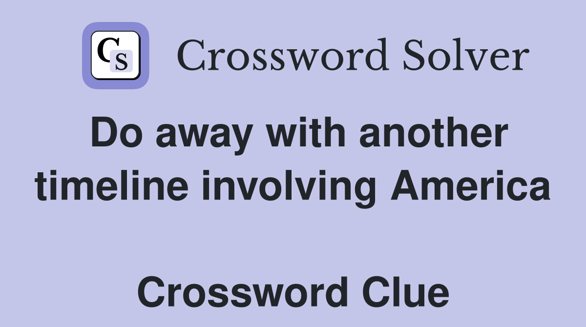 Do away with another timeline involving America  Crossword Clue