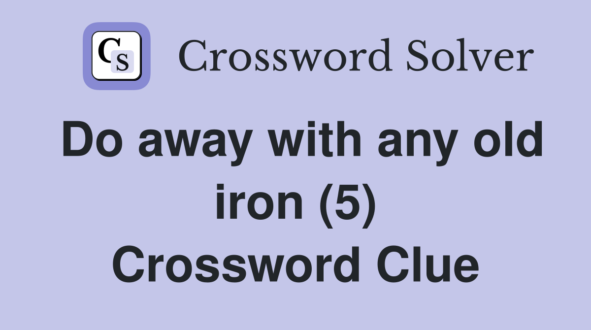 Do away with any old iron (5) Crossword Clue