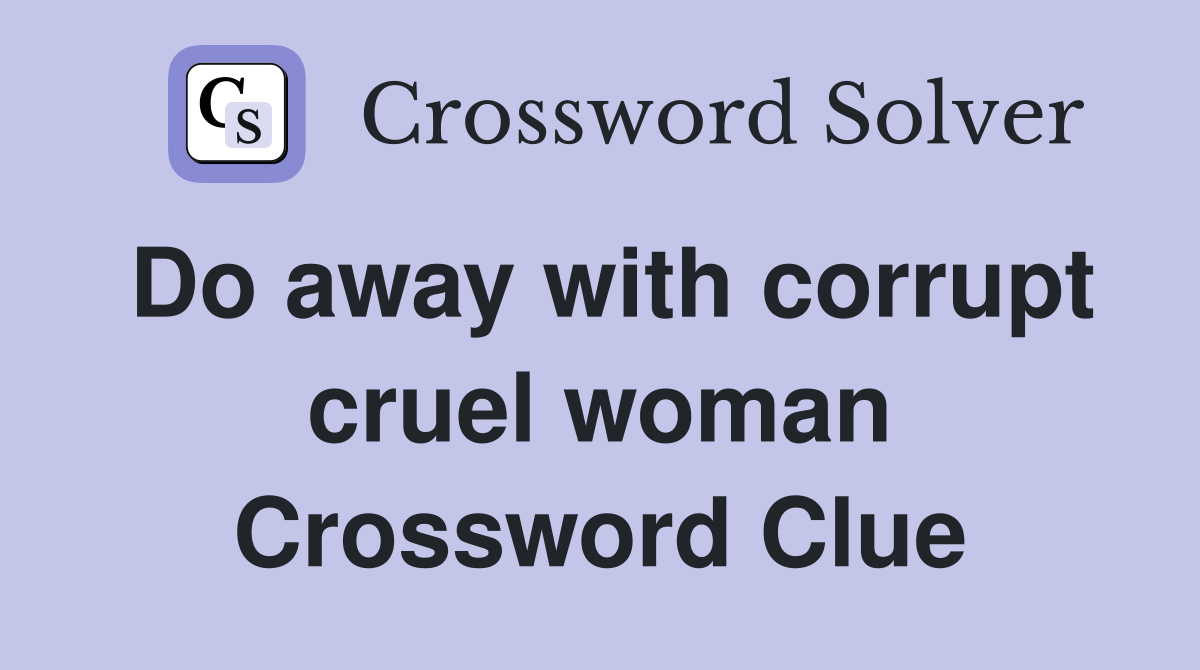 Do away with corrupt cruel woman Crossword Clue