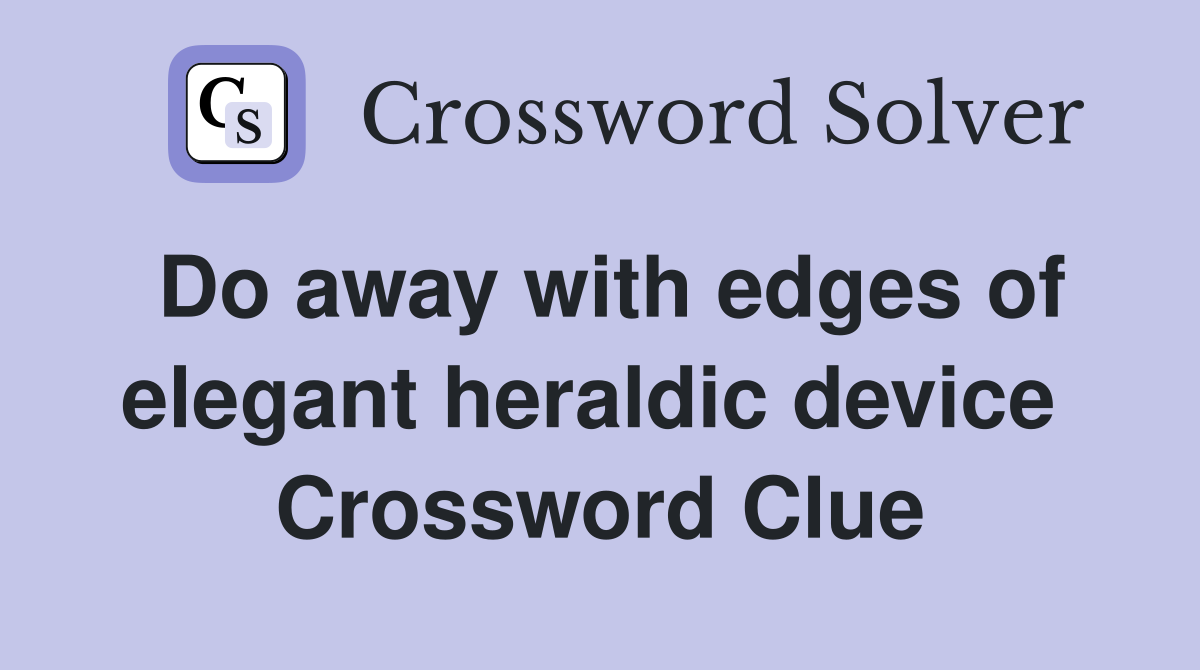 Do away with edges of elegant heraldic device  Crossword Clue