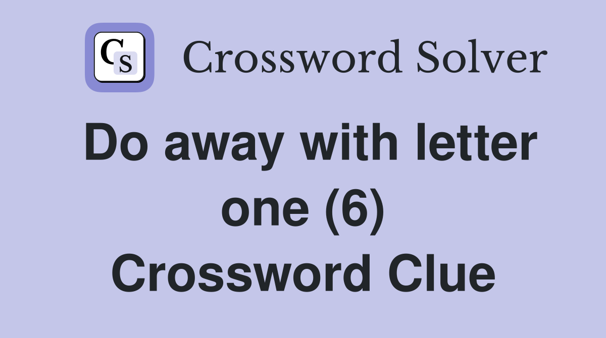 Do away with letter one (6) Crossword Clue