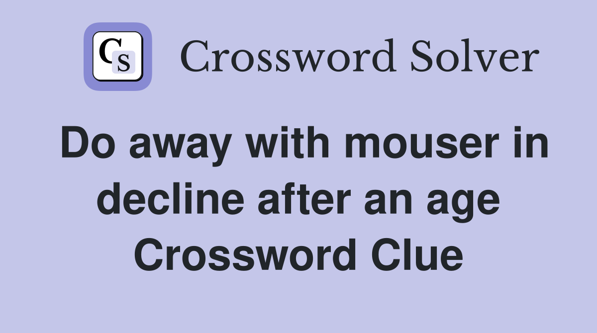 Do away with mouser in decline after an age Crossword Clue
