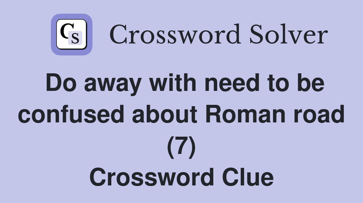 Do away with need to be confused about Roman road (7) Crossword Clue
