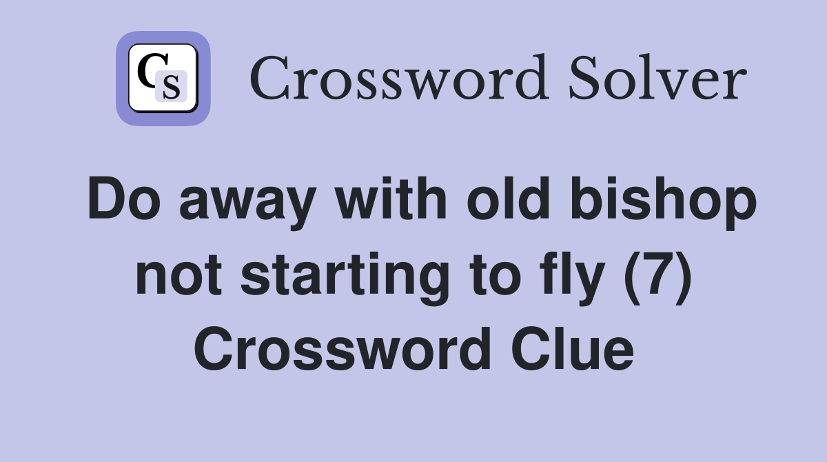 Do away with old bishop not starting to fly (7) Crossword Clue