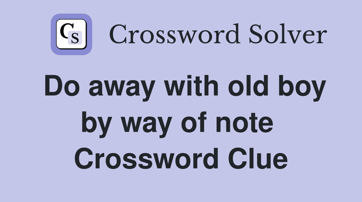 Do away with old boy by way of note  Crossword Clue