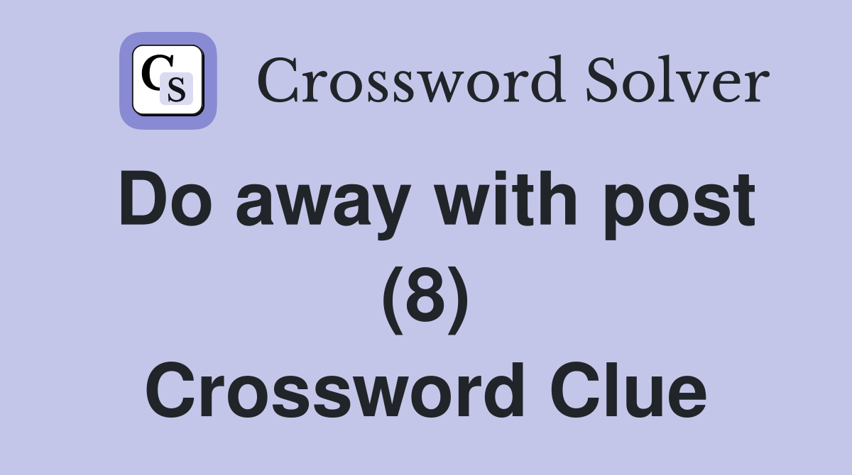 Do away with post (8) Crossword Clue