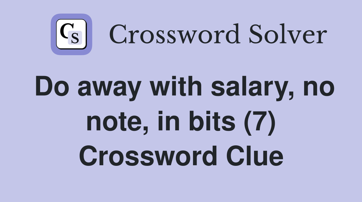 Do away with salary, no note, in bits (7) Crossword Clue