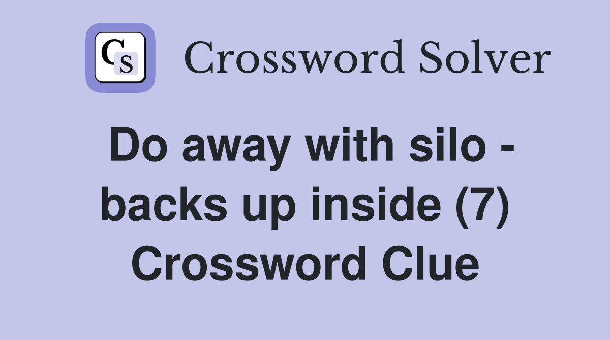 Do away with silo - backs up inside (7) Crossword Clue