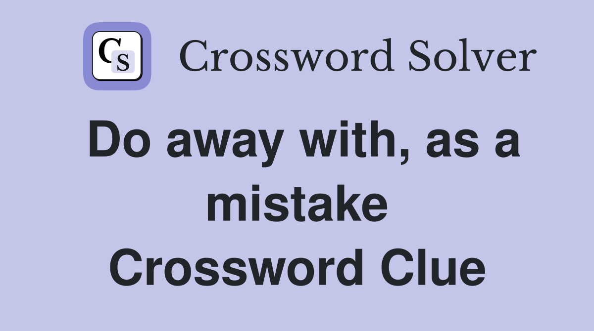 Do away with, as a mistake Crossword Clue