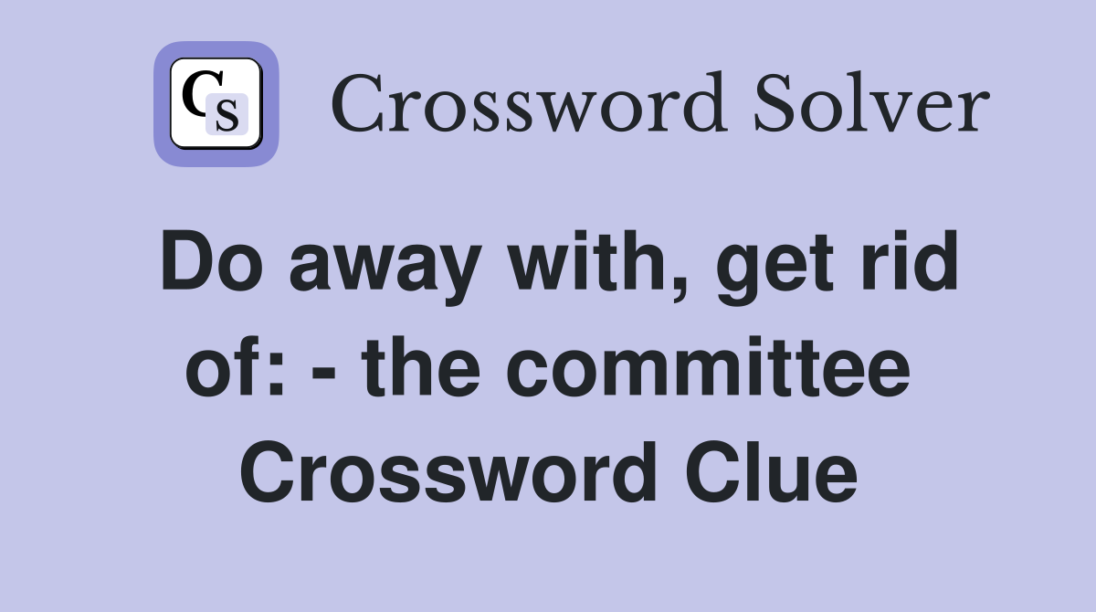 Do away with, get rid of: - the committee Crossword Clue