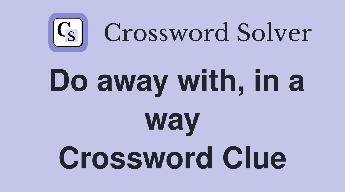 Do away with, in a way Crossword Clue