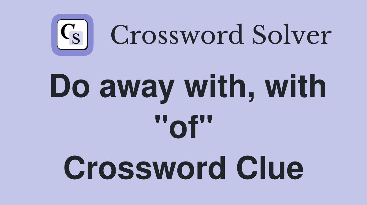 Do away with, with "of" Crossword Clue