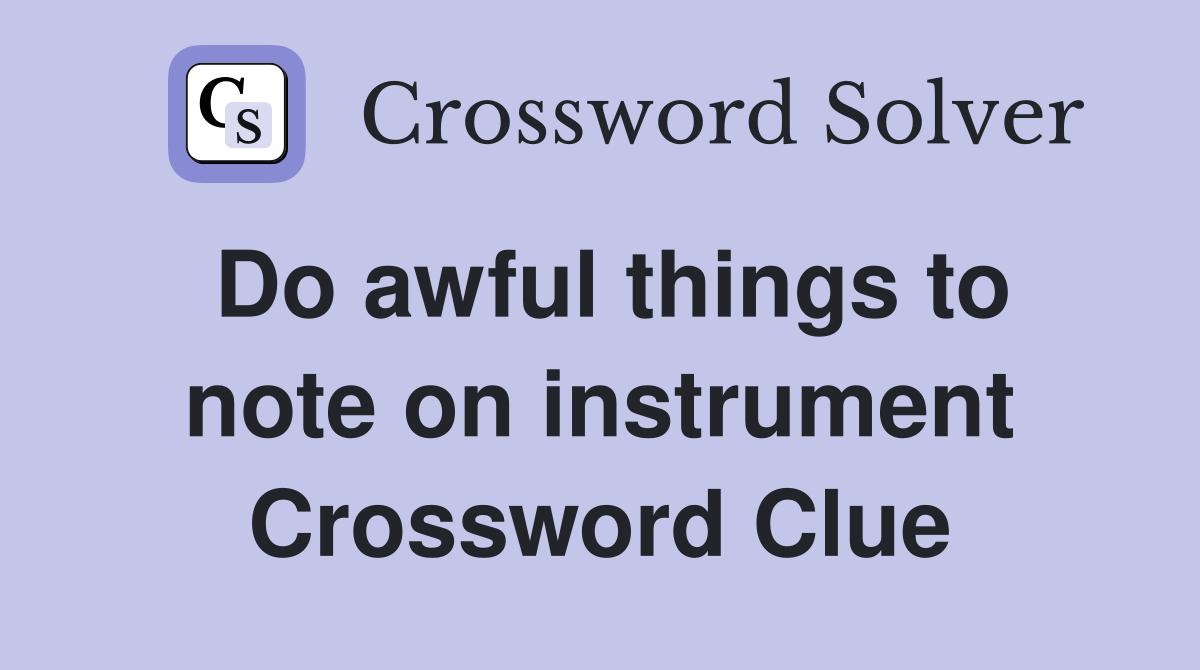 Do awful things to note on instrument Crossword Clue