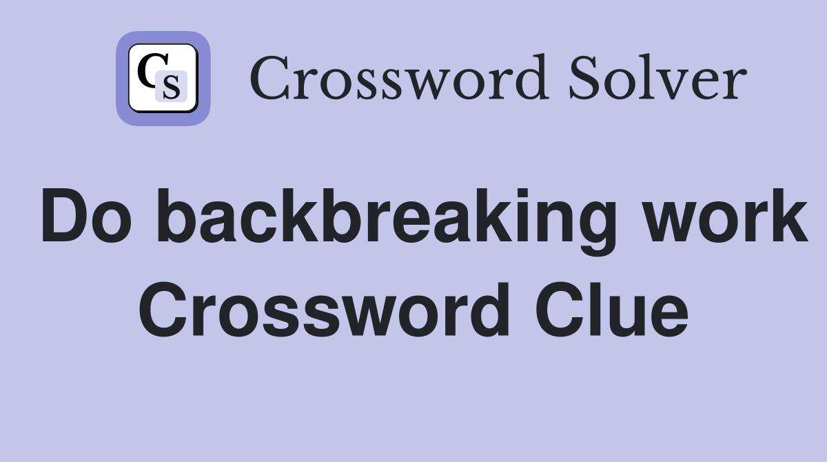 Do backbreaking work Crossword Clue