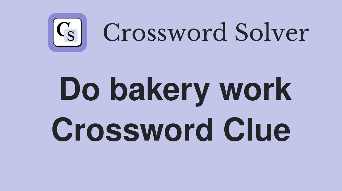 Do bakery work Crossword Clue