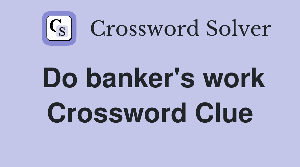 Do banker's work Crossword Clue