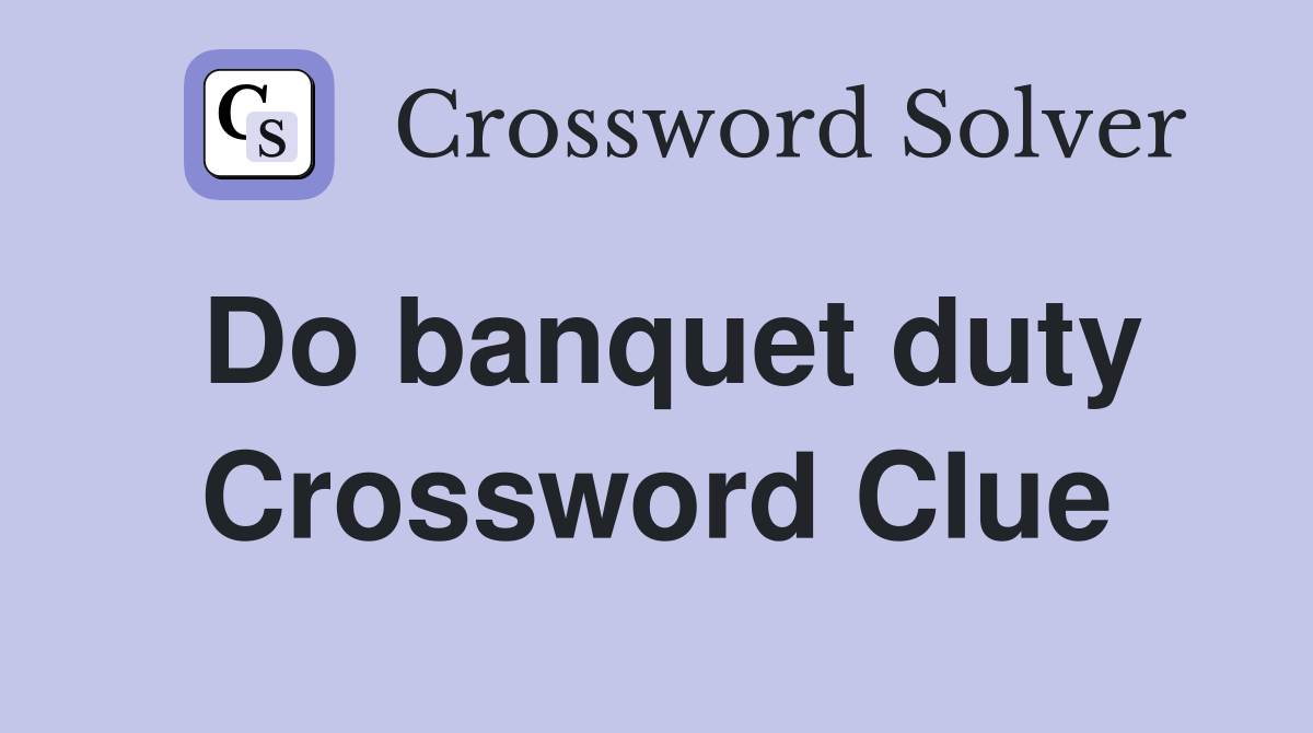 Do banquet duty Crossword Clue