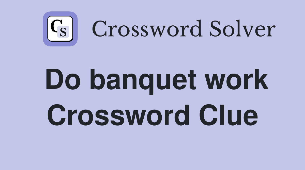 Do banquet work Crossword Clue