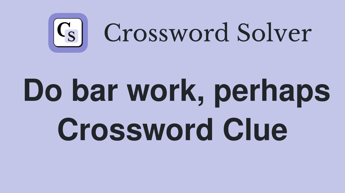 Do bar work, perhaps Crossword Clue