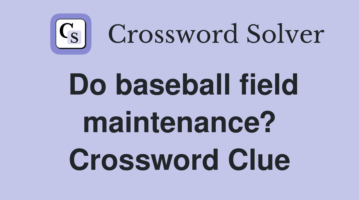Do baseball field maintenance? Crossword Clue