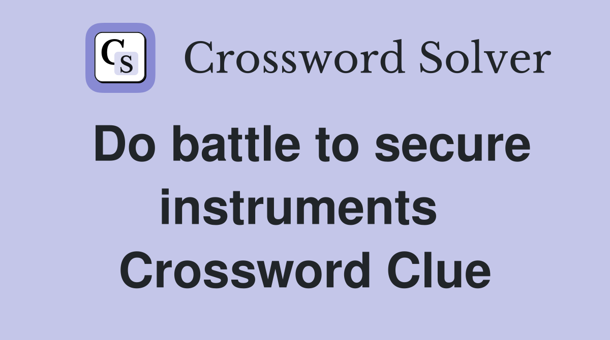Do battle to secure instruments  Crossword Clue