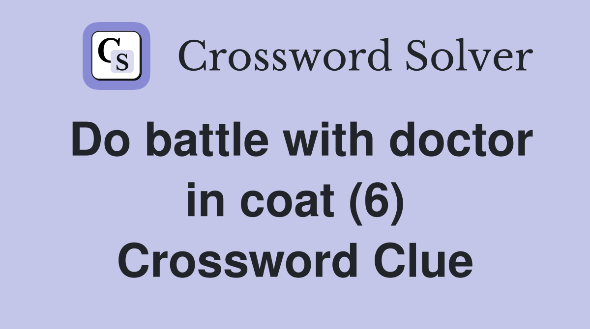 Do battle with doctor in coat (6) Crossword Clue