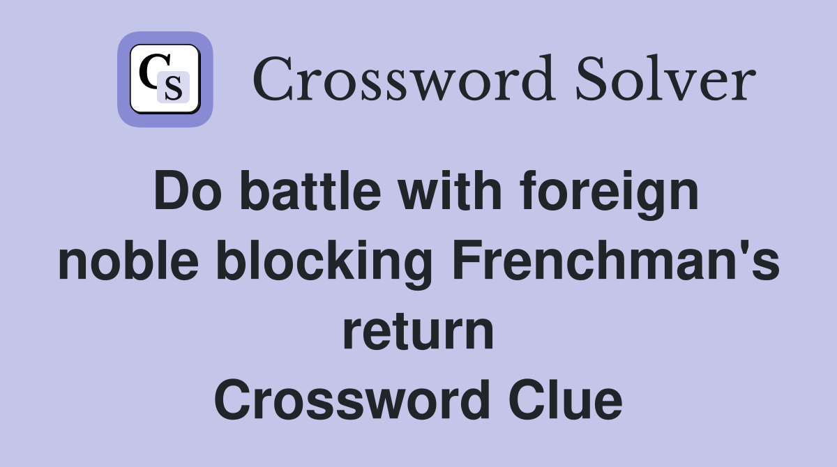 Do battle with foreign noble blocking Frenchman's return Crossword Clue