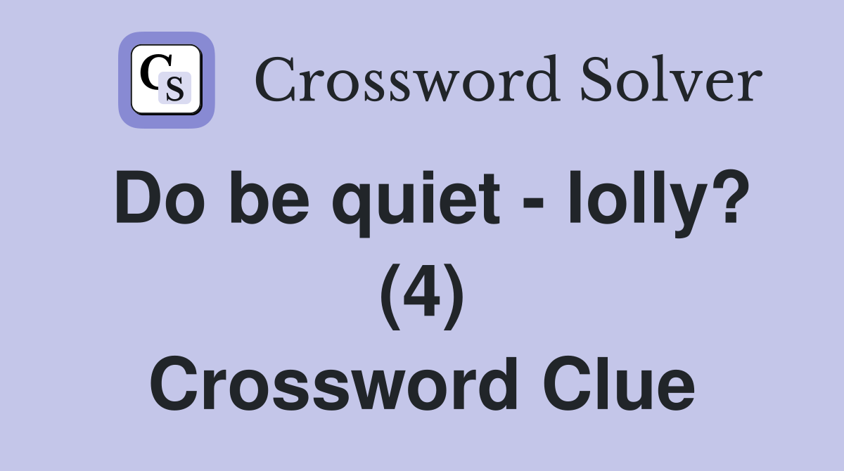 Do be quiet - lolly? (4) Crossword Clue