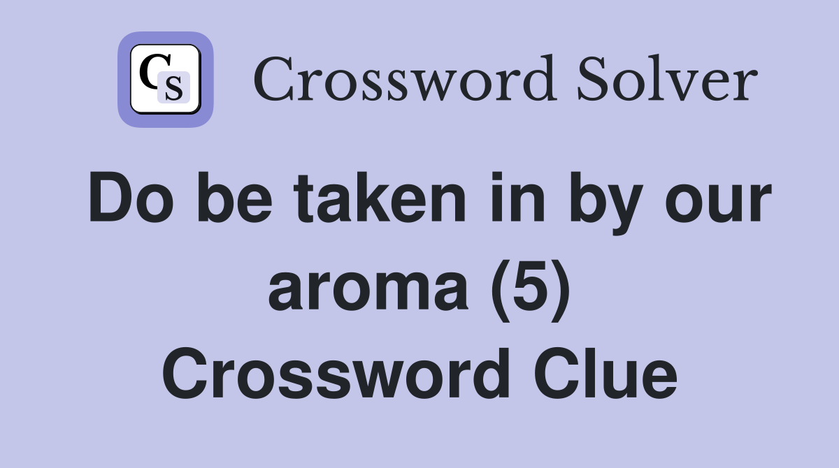 Do be taken in by our aroma (5) Crossword Clue