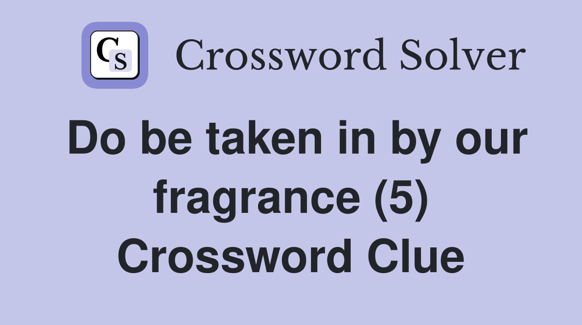Do be taken in by our fragrance (5) Crossword Clue
