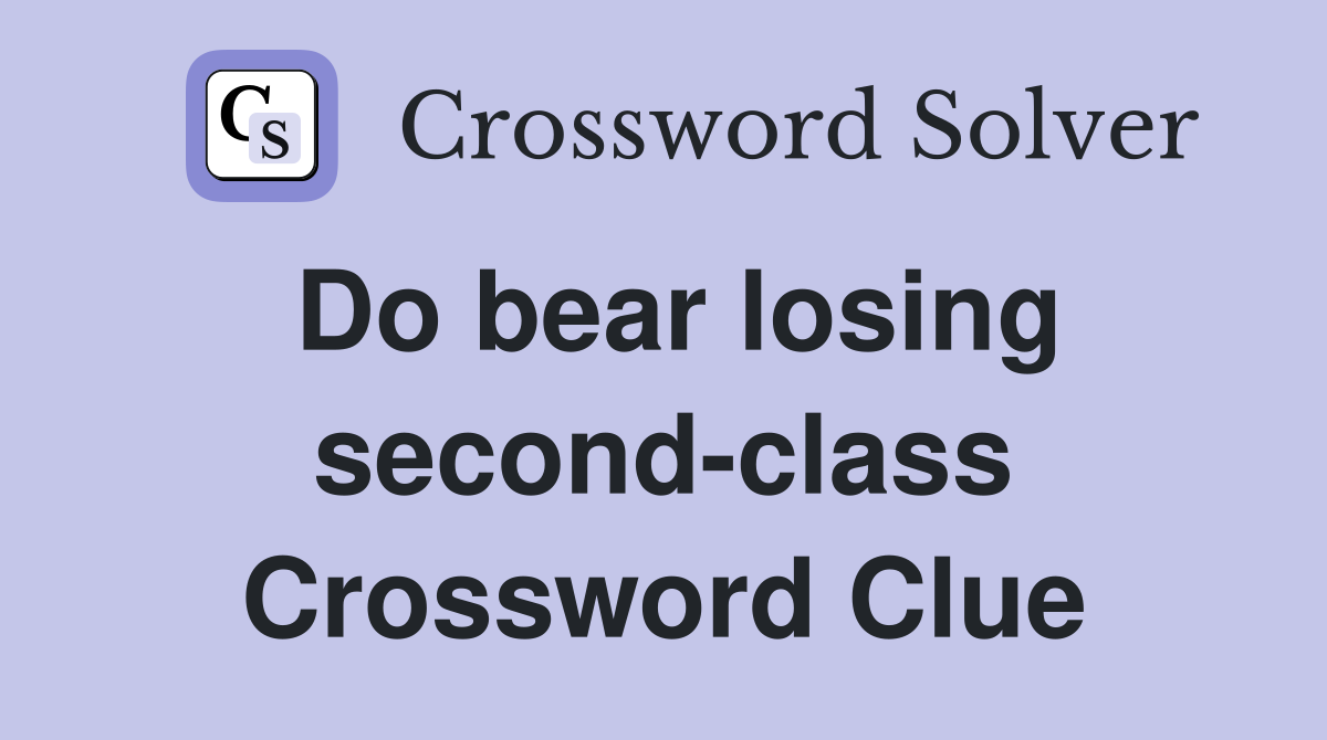 Do bear losing second-class Crossword Clue