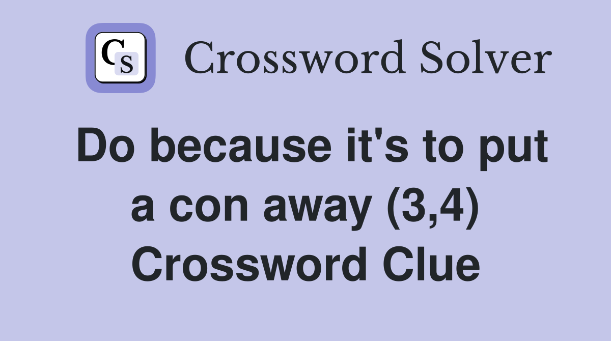 Do because it's to put a con away (3,4) Crossword Clue