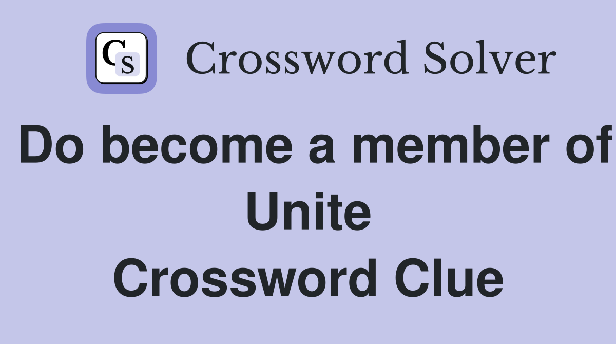 Do become a member of Unite Crossword Clue