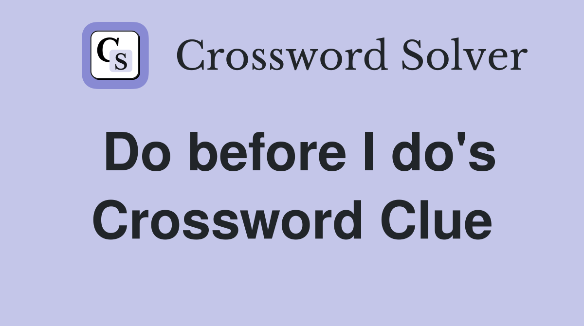 Do before I do's Crossword Clue