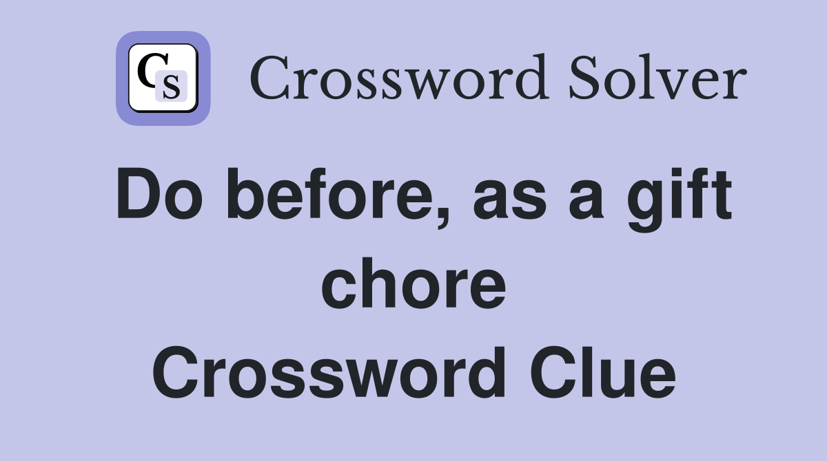 Do before, as a gift chore Crossword Clue