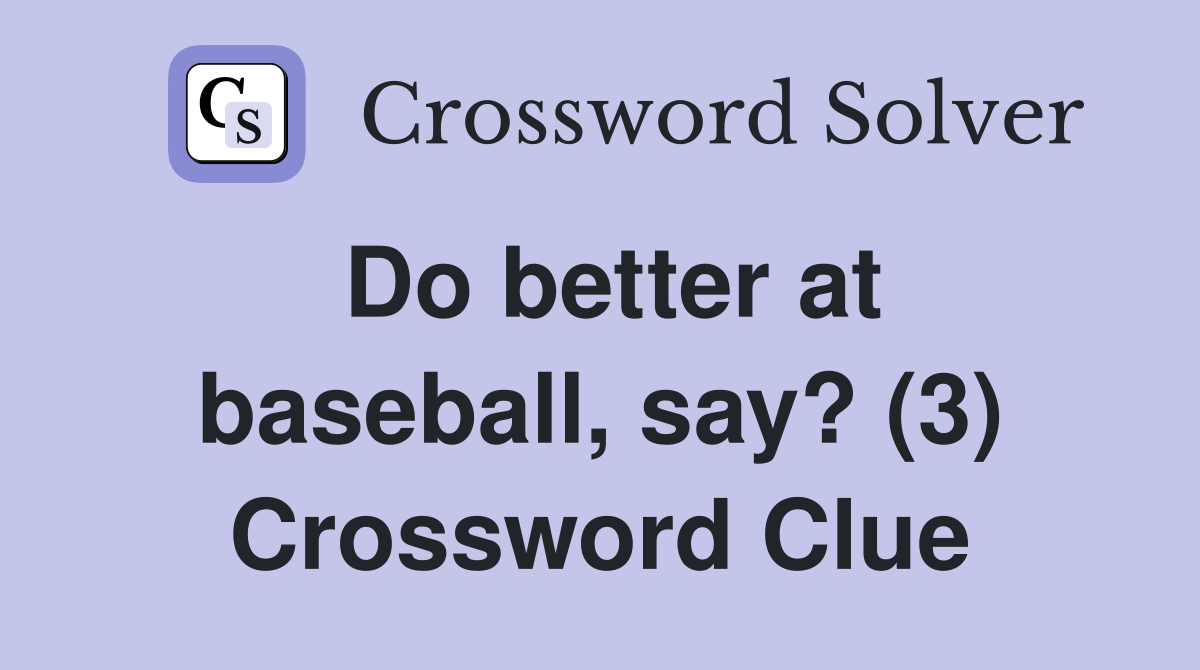 Do better at baseball, say? (3) Crossword Clue