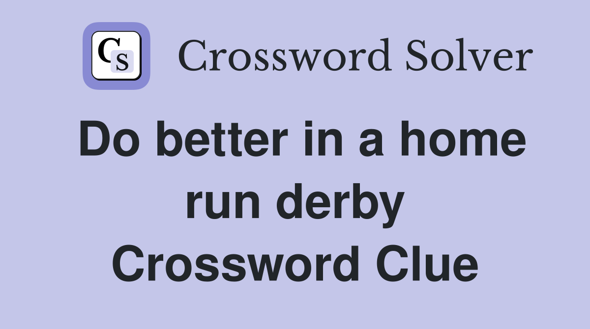 Do better in a home run derby Crossword Clue