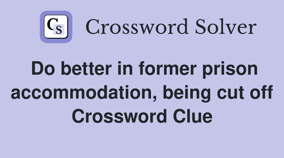 Do better in former prison accommodation, being cut off Crossword Clue