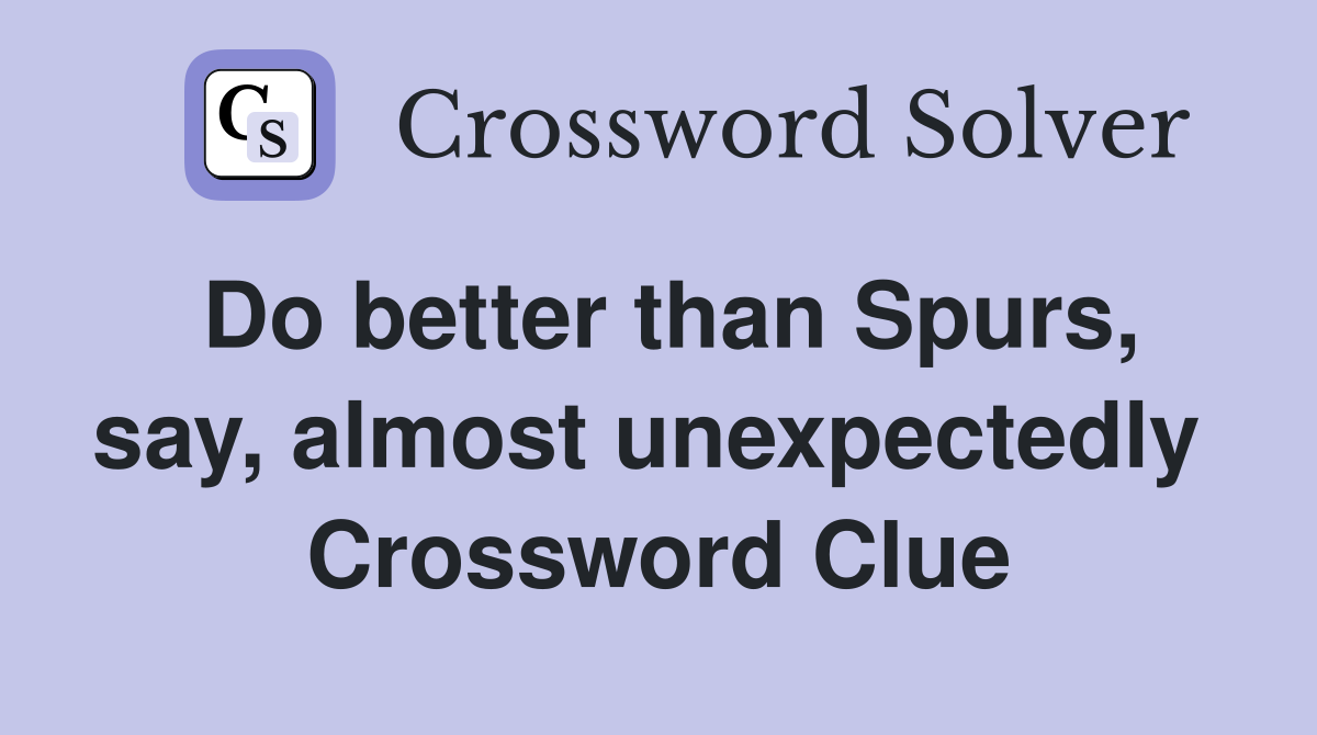 Do better than Spurs, say, almost unexpectedly  Crossword Clue