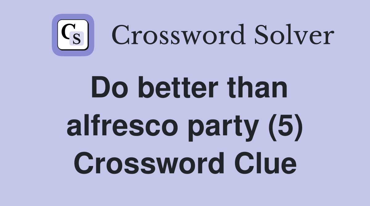 Do better than alfresco party (5) Crossword Clue