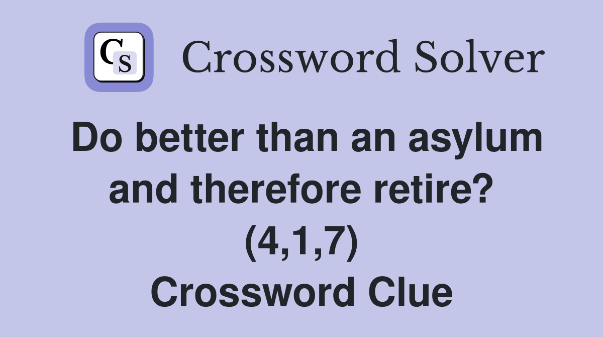 Do better than an asylum and therefore retire? (4,1,7) Crossword Clue
