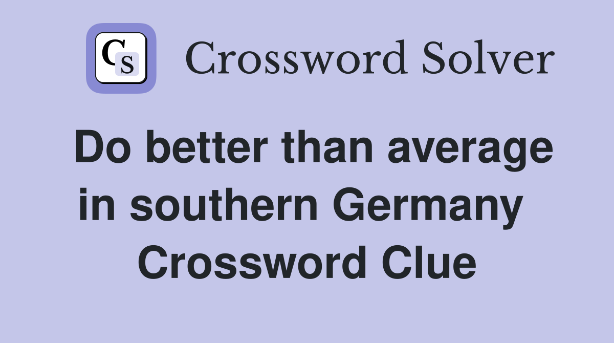Do better than average in southern Germany  Crossword Clue