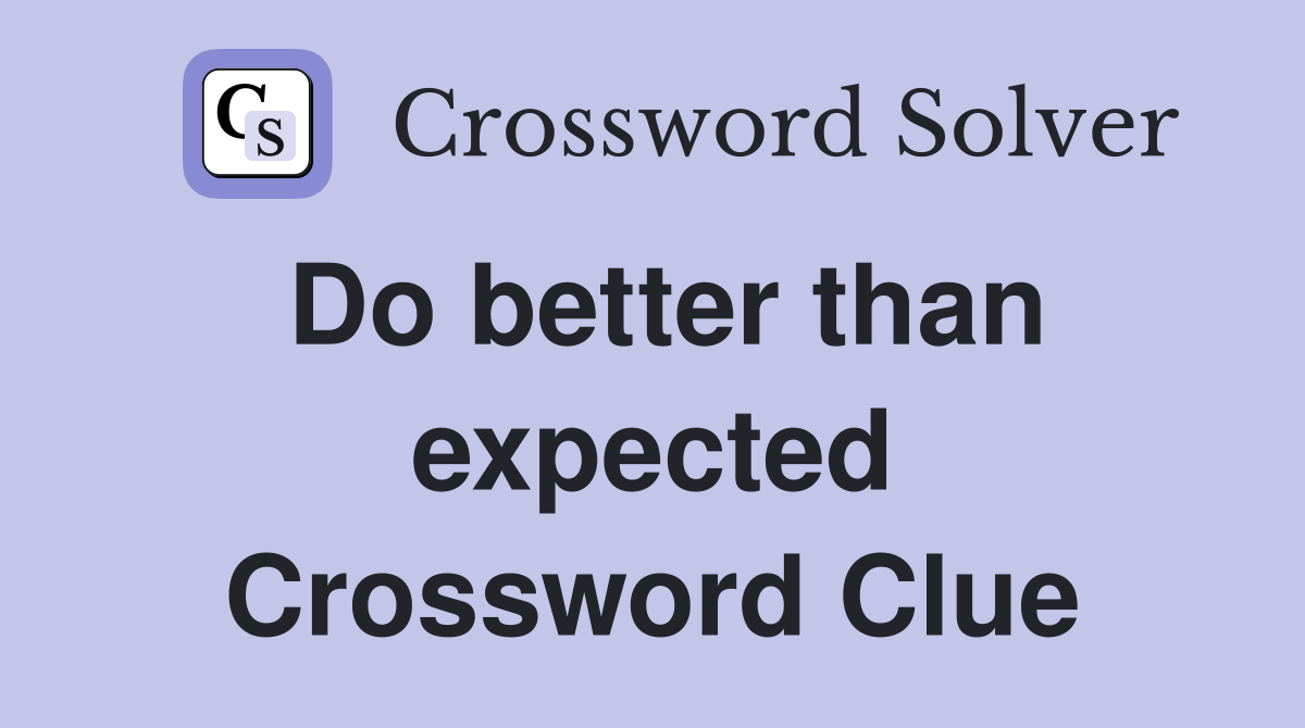 Do better than expected Crossword Clue