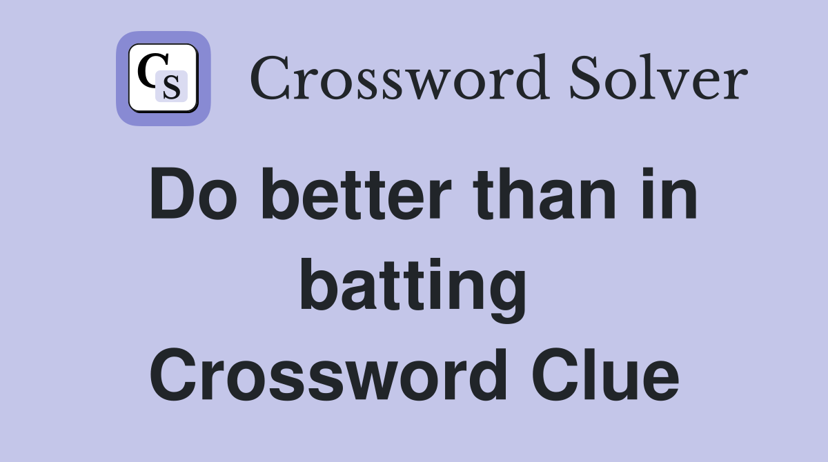 Do better than in batting Crossword Clue