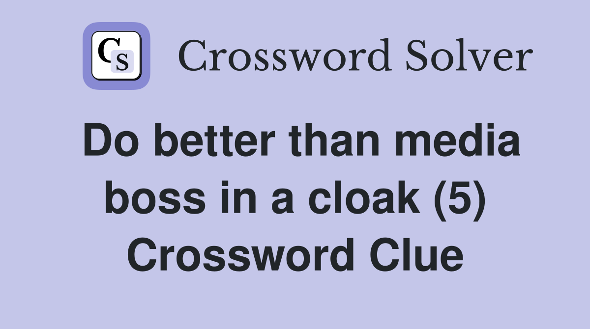 Do better than media boss in a cloak (5) Crossword Clue