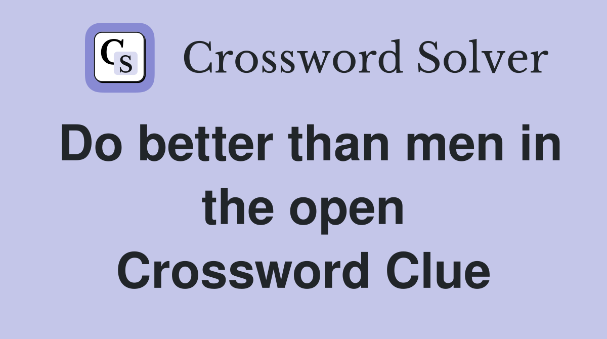 Do better than men in the open Crossword Clue