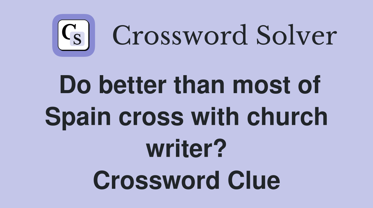 Do better than most of Spain cross with church writer? Crossword Clue